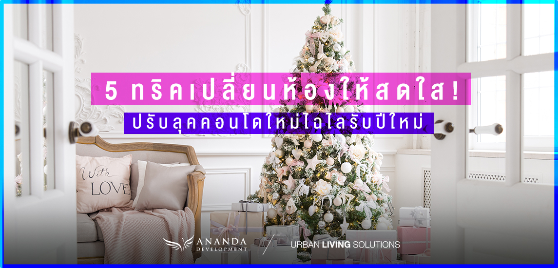 5 ทริคเปลี่ยนห้องให้สดใส! ปรับลุคคอนโดใหม่ ไฉไลรับปีใหม่